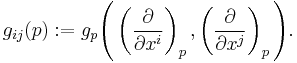 g_{ij}(p):=g_p\Biggl(\left(\frac{\partial }{\partial x^i}\right)_p,\left(\frac{\partial }{\partial x^j}\right)_p\Biggr).