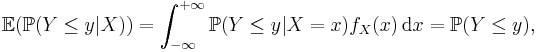  \mathbb{E} ( \mathbb{P} (Y\le y|X) ) = \int_{-\infty}^{%2B\infty} \mathbb{P} (Y\le y|X=x) f_X(x) \, \mathrm{d}x = \mathbb{P} (Y\le y), 