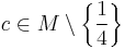 c \in M \setminus  \left \{ \frac{1}{4} \right \}