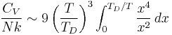  \frac{C_V}{Nk} \sim 9 \left({T\over T_D}\right)^3\int_0^{T_D/T} {x^4 \over x^2}\, dx 