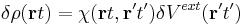 \delta \rho(\mathbf{r}t)= \chi(\mathbf{r}t,\mathbf{r'}t')
\delta V^{ext}(\mathbf{r'}t')