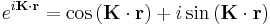 e^{i\mathbf{K}\cdot\mathbf{r}}=\cos {(\mathbf{K}\cdot\mathbf{r})} %2Bi\sin {(\mathbf{K}\cdot\mathbf{r})}