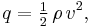 q = \tfrac12\, \rho\, v^{2},