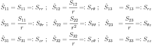 
   \begin{align}
   \hat{S}_{11} & = S_{11} =: S_{rr} ~;~~\hat{S}_{12} = \cfrac{S_{12}}{r} =: S_{r\theta} ~;~~ \hat{S}_{13} & = S_{13} =: S_{rz} \\
    \hat{S}_{21} & = \cfrac{S_{11}}{r} =: S_{\theta r} ~;~~\hat{S}_{22} = \cfrac{S_{22}}{r^2} =: S_{\theta\theta} ~;~~ \hat{S}_{23} & = \cfrac{S_{23}}{r} =: S_{\theta z} \\
    \hat{S}_{31} & = S_{31} =: S_{zr} ~;~~\hat{S}_{32} = \cfrac{S_{32}}{r} =: S_{z\theta} ~;~~ \hat{S}_{33} & = S_{33} =: S_{zz}
   \end{align}
 