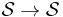 \mathcal{S} \to \mathcal{S}