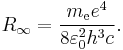  R_\infty = \frac{ m_{\mathrm{e}} e^4}{8 \varepsilon_0^2 h^3 c}. 