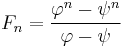  F_n = \frac{\varphi^n - \psi^n}{\varphi - \psi}