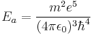 E_a = \frac{m^2 e^5}{(4\pi \epsilon_0)^3 \hbar^4}  