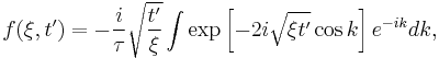 f(\xi,t')=-\frac{i}{\tau} \sqrt{\frac{t'}{\xi}} \int \exp \left[-2i \sqrt{\xi t'} \cos k\right] e^{-ik} dk ,