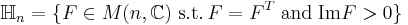 \mathbb{H}_n=\{F\in M(n,\mathbb{C}) \; \mathrm{s.t.}\, F=F^T \;\textrm{and}\; \mbox{Im} F >0 \}