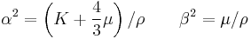  \alpha^2=\left(K%2B\frac{4}{3}\mu\right)/\rho \qquad \beta^2=\mu/\rho\,\!