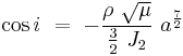 \cos i\ =\ -\frac{\rho\ \sqrt{\mu}}{\frac{3}{2}\ J_2}\ a^{\frac{7}{2}}\,