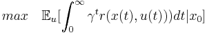 max \quad \mathbb{E}_u[\int_0^{\infty}\gamma^t r(x(t),u(t)))dt|x_0]