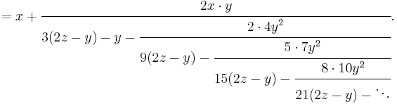 = x%2B\cfrac{2x \cdot y} {3(2z-y)-y-\cfrac{2\cdot 4y^2} {9(2z-y)-\cfrac{5\cdot 7y^2} {15(2z-y)-\cfrac{8\cdot 10y^2} {21(2z-y)-\ddots}}}}.