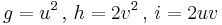  g=u^2 \,,\, h=2v^2 \,,\, i=2uv