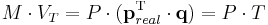 M\cdot V_T = P\cdot (\mathbf{p}_{real}^\mathrm{T}\cdot\mathbf{q}) = P\cdot T