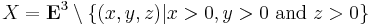 X = \mathbf{E}^{3} \setminus \{ (x, y, z) | x > 0, y > 0 \mbox{ and } z > 0 \}