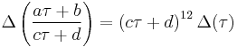 \Delta \left( \frac {a\tau%2Bb} {c\tau%2Bd}\right) =
\left(c\tau%2Bd\right)^{12} \Delta(\tau) 