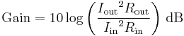 \text{Gain}=10 \log { \left( \frac { {I_\mathrm{out}}^2 R_\mathrm{out}} { {I_\mathrm{in}}^2 R_\mathrm{in} } \right) } \ \mathrm{dB}