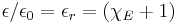  \epsilon/\epsilon_0 = \epsilon_r = \left ( \chi_E %2B 1 \right )\,\!