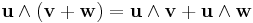 \mathbf u \wedge (\mathbf v %2B \mathbf w)= \mathbf u \wedge \mathbf v %2B \mathbf u \wedge \mathbf w