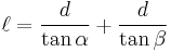  \ell = \frac{d}{\tan \alpha} %2B \frac{d}{\tan \beta}