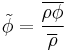 
\tilde{\phi} = \frac{ \overline{\rho \phi} }{ \overline{\rho} }
