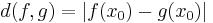 \,\!d(f,g) = |f(x_0)-g(x_0)|\;