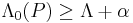 \textstyle \Lambda_0(P) \geq \Lambda %2B \alpha