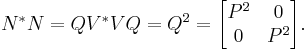 N^*N = QV^*VQ = Q^2 = \begin{bmatrix} P^2 & 0 \\ 0 & P^2 \end{bmatrix}.