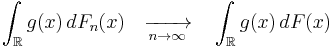 \int_\mathbb{R} g(x)\,dF_n(x) \quad\xrightarrow[n\to\infty]{}\quad \int_\mathbb{R} g(x)\,dF(x)