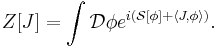 Z[J]=\int \mathcal{D}\phi e^{i(\mathcal{S}[\phi] %2B \left\langle J,\phi \right\rangle)}.