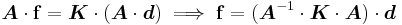 
  \boldsymbol{A}\cdot\mathbf{f} = \boldsymbol{K}\cdot(\boldsymbol{A}\cdot\boldsymbol{d}) \implies \mathbf{f} = (\boldsymbol{A}^{-1}\cdot\boldsymbol{K}\cdot\boldsymbol{A})\cdot\boldsymbol{d} 
 