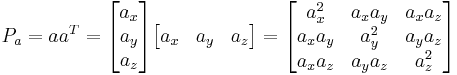  P_a = a a^T = 
\begin{bmatrix} a_x \\ a_y \\ a_z \end{bmatrix}
\begin{bmatrix} a_x & a_y & a_z \end{bmatrix} = 
\begin{bmatrix}
a_x^2 & a_x a_y & a_x a_z  \\
a_x a_y & a_y^2 & a_y a_z  \\
a_x a_z & a_y a_z & a_z^2  \\
\end{bmatrix}
