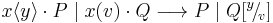 
x\langle y\rangle \cdot P \; \vert \; x(v)\cdot Q  \longrightarrow P \; \vert \; Q[^y\!/\!_v]
