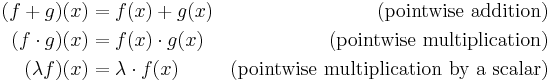 
\begin{align}
(f%2Bg)(x) & = f(x)%2Bg(x) & \text{(pointwise addition)} \\
(f\cdot g)(x) & = f(x) \cdot g(x) & \text{(pointwise multiplication)} \\
(\lambda f)(x) & = \lambda \cdot f(x) & \text{(pointwise multiplication by a scalar)}
\end{align}
