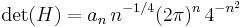 \det(H)=a_n\, n^{-1/4}(2\pi)^n \,4^{-n^2}