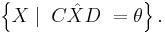 \left\{X\mid  \; C\hat{X}D \; = \theta\right\}.