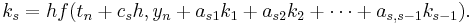  k_s = hf(t_n%2Bc_sh, y_n%2Ba_{s1}k_1%2Ba_{s2}k_2%2B\cdots%2Ba_{s,s-1}k_{s-1}). 