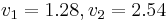 v_1 =1.28, v_2=2.54