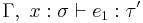 \Gamma,\ x:\sigma \vdash e_1:\tau'