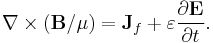 \nabla \times (\mathbf{B} / \mu) = \mathbf{J}_f %2B \varepsilon \frac{\partial \mathbf{E}} {\partial t}.