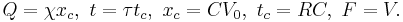 Q = \chi x_c, \ t = \tau t_c, \ x_c = C V_0, \ t_c = RC, \ F = V.