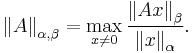  \left \| A \right \| _{\alpha,\beta} = \max \limits _{x \ne 0} \frac{\left \| A x\right \|_{\beta}}{\left \| x\right \|_{\alpha}}. 