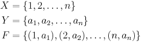 
    \begin{align}
      X & = \{1, 2, \dots, n\}                       \\
      Y & = \{a_1, a_2, \ldots, a_n\}                \\
      F & = \{(1, a_1), (2, a_2), \ldots, (n, a_n)\} \\
    \end{align}
  