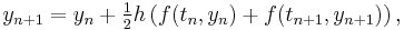  y_{n%2B1} = y_n %2B \tfrac12h \left(f(t_n,y_n)%2Bf(t_{n%2B1},y_{n%2B1})\right), 