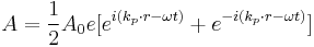 A = {1 \over 2} A_0 e [e^{i(k_p \cdot r - \omega t)}%2Be^{-i(k_p \cdot r - \omega t)}]