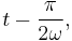 t-\frac{\pi}{2\omega },\,