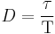 D = \frac{\tau}{\Tau} \,