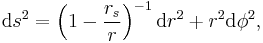 
\mathrm{d}s^2 = \left(1-\frac{r_{s}}{r} \right)^{-1} \mathrm{d}r^2 %2B r^2\mathrm{d}\phi^2,
